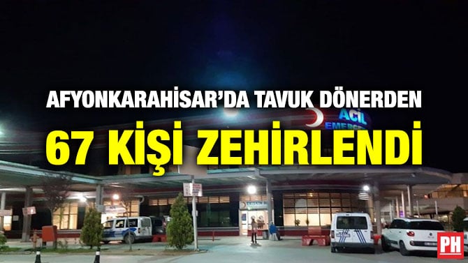 AFYONKARAHİSAR’DA TAVUK DÖNERDEN 67 KİŞİ ZEHİRLENDİ