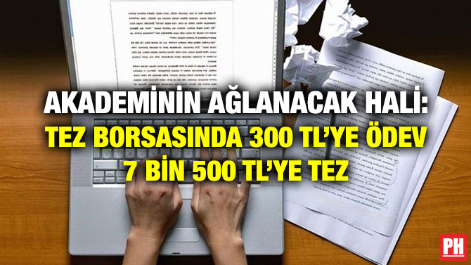AKADEMİNİN AĞLANACAK HALİ: TEZ BORSASINDA 300 TL’YE ÖDEV 7 BİN 500 TL’YE TEZ