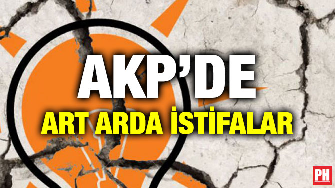 AKP’DE ART ARDA İSTİFALAR