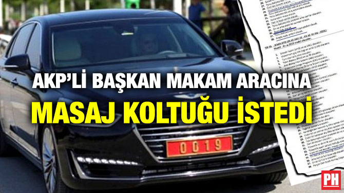 AKP’Lİ BAŞKAN MAKAM ARACINA MASAJ KOLTUĞU İSTEDİ