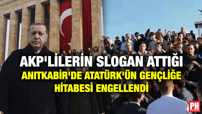 AKP’LİLERİN SLOGAN ATTIĞI ANITKABİR’DE ATATÜRK’ÜN GENÇLİĞE HİTABESİ ENGELLENDİ