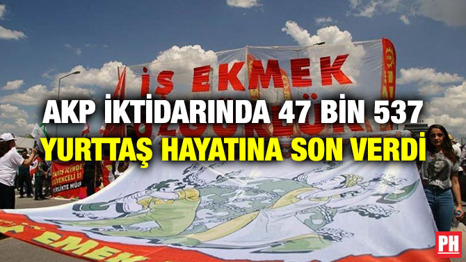 AKP İKTİDARINDA 47 BİN 537 YURTTAŞ HAYATINA SON VERDİ