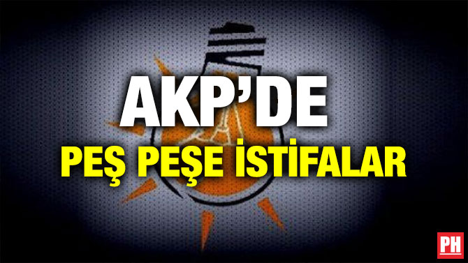 AKP’DE PEŞ PEŞE İSTİFALAR