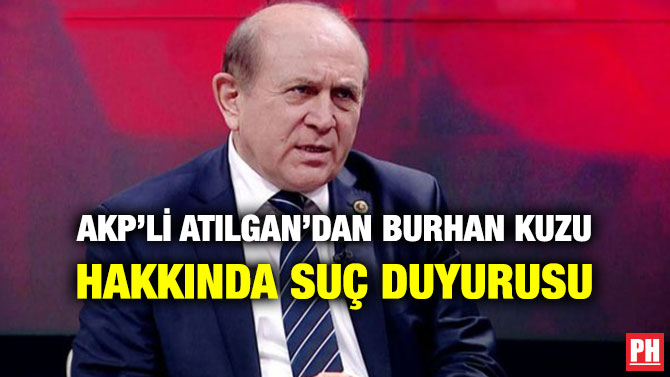 AKP’Lİ ATILGAN’DAN BURHAN KUZU HAKKINDA SUÇ DUYURUSU