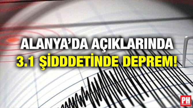 ALANYA’DA AÇIKLARINDA 3.1 ŞİDDDETİNDE DEPREM!