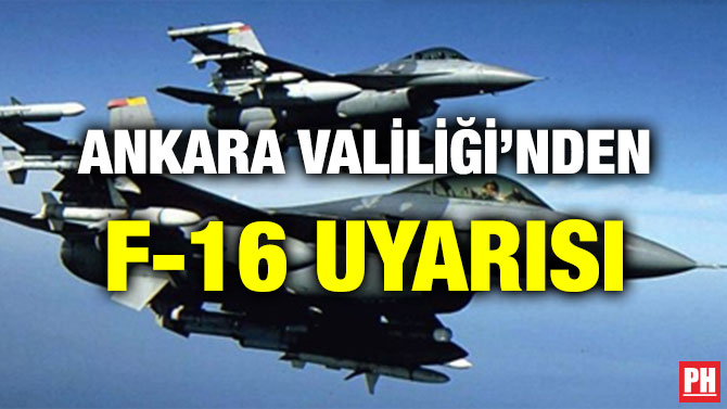 ANKARA VALİLİĞİ’NDEN F-16 UYARISI