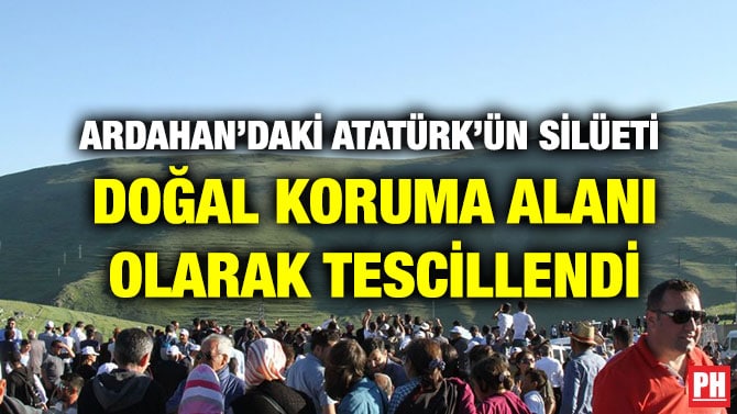 ARDAHAN’DAKİ ATATÜRK’ÜN SİLÜETİ DOĞAL KORUMA ALANI OLARAK TESCİLLENDİ