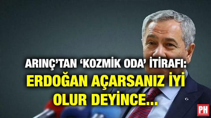 ARINÇ’TAN ‘KOZMİK ODA’ İTİRAFI: ERDOĞAN AÇARSANIZ İYİ OLUR DEYİNCE…
