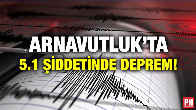 ARNAVUTLUK’TA 5.1 ŞİDDETİNDE DEPREM!