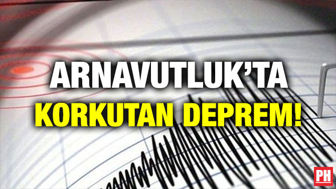 ARNAVUTLUK’TA KORKUTAN DEPREM!