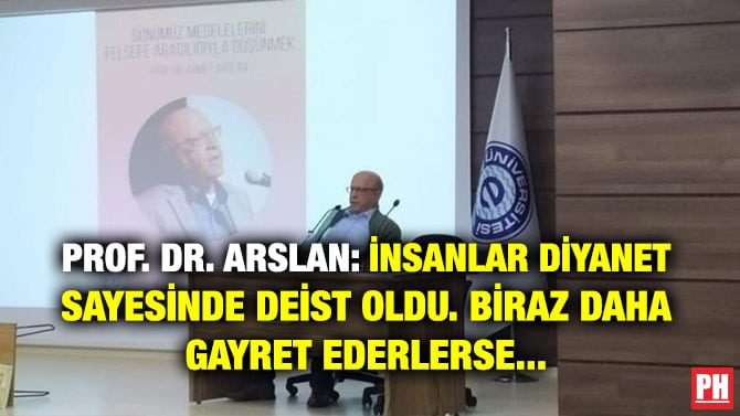PROF. DR. ARSLAN: İNSANLAR DİYANET SAYESİNDE DEİST OLDU. BİRAZ DAHA GAYRET EDERLERSE…