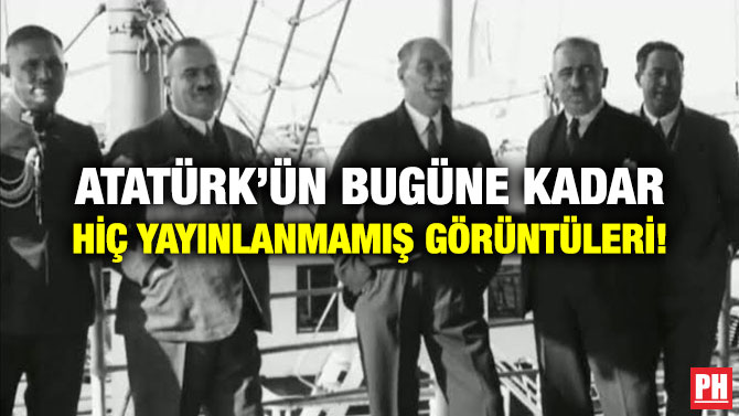 ATATÜRK’ÜN BUGÜNE KADAR HİÇ YAYINLANMAMIŞ GÖRÜNTÜLERİ!