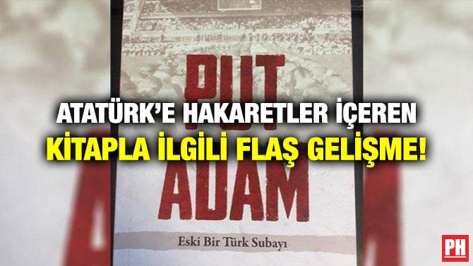 ATATÜRK’E HAKARETLER İÇEREN KİTAPLA İLGİLİ FLAŞ GELİŞME!
