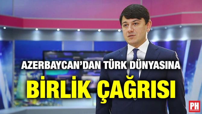 AZERBAYCAN’DAN TÜRK DÜNYASINA BİRLİK ÇAĞRISI