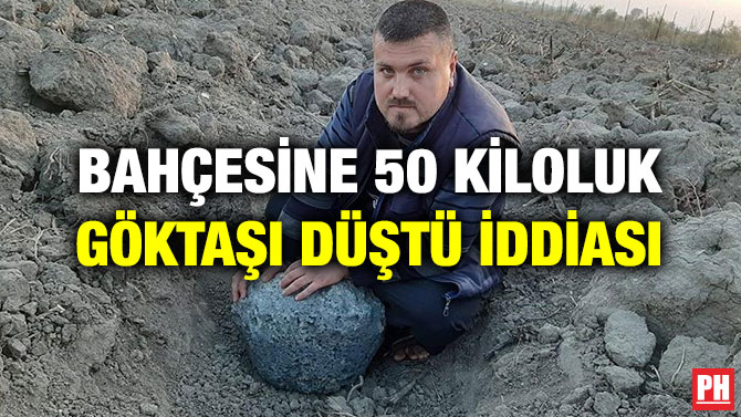 BAHÇESİNE 50 KİLOLUK GÖKTAŞI DÜŞTÜ İDDİASI
