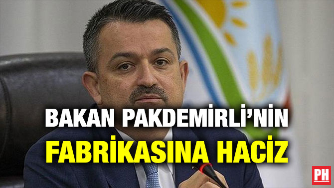 BAKAN PAKDEMİRLİ’NİN FABRİKASINA HACİZ