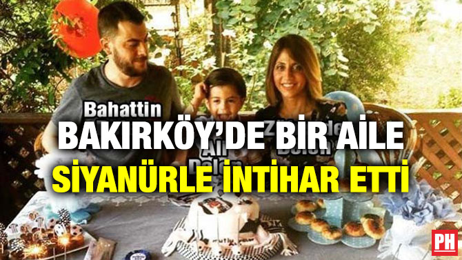 BAKIRKÖY’DE BİR AİLE SİYANÜRLE İNTİHAR ETTİ
