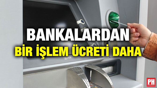 BANKALARDAN BİR İŞLEM ÜCRETİ DAHA
