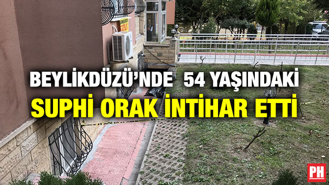 BEYLİKDÜZÜ’NDE 54 YAŞINDAKİ SUPHİ ORAK İNTİHAR ETTİ