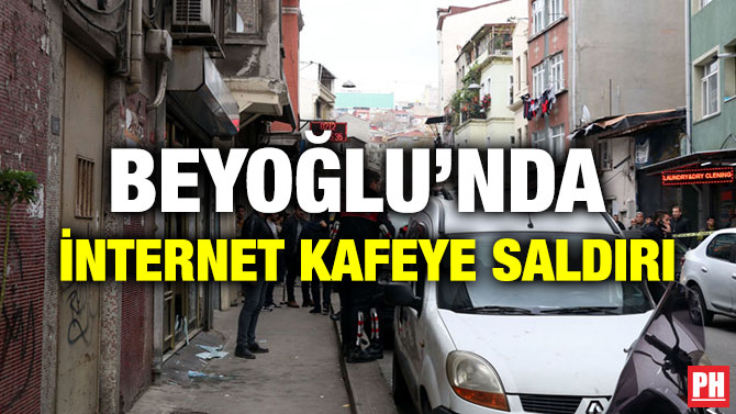 BEYOĞLU’NDA İNTERNET KAFEYE SALDIRI