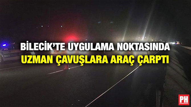 BİLECİK’TE UYGULAMA NOKTASINDA UZMAN ÇAVUŞLARA ARAÇ ÇARPTI