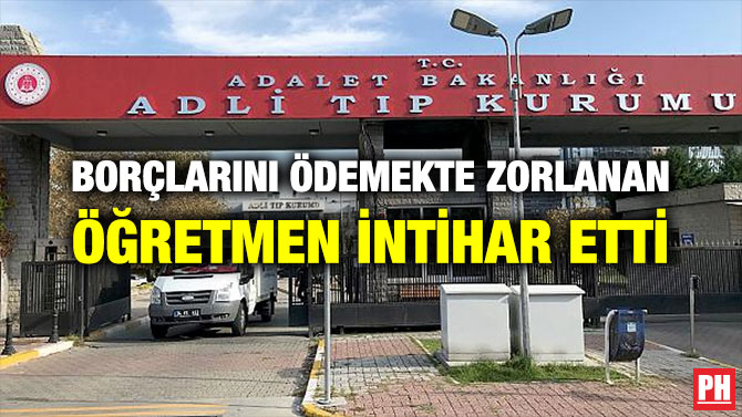 BORÇLARINI ÖDEMEKTE ZORLANAN ÖĞRETMEN İNTİHAR ETTİ
