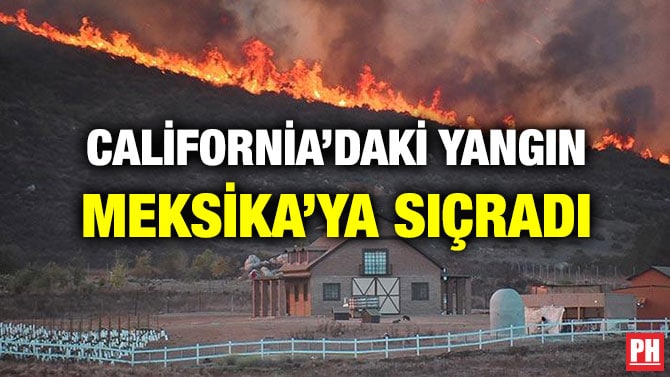CALİFORNİA’DAKİ YANGIN MEKSİKA’YA SIÇRADI