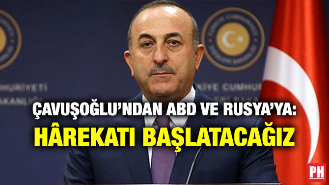 ÇAVUŞOĞLU’NDAN ABD VE RUSYA’YA: HÂREKATI BAŞLATACAĞIZ