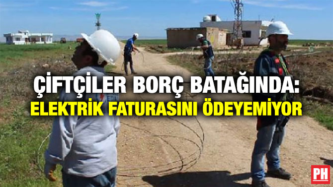 ÇİFTÇİLER BORÇ BATAĞINDA: ELEKTRİK FATURASINI ÖDEYEMİYOR