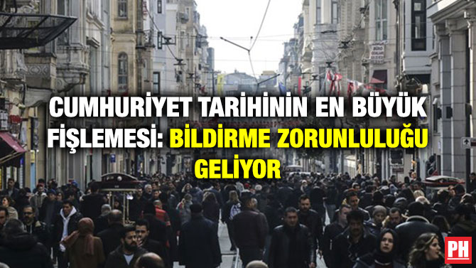 CUMHURİYET TARİHİNİN EN BÜYÜK FİŞLEMESİ: BİLDİRME ZORUNLULUĞU GELİYOR