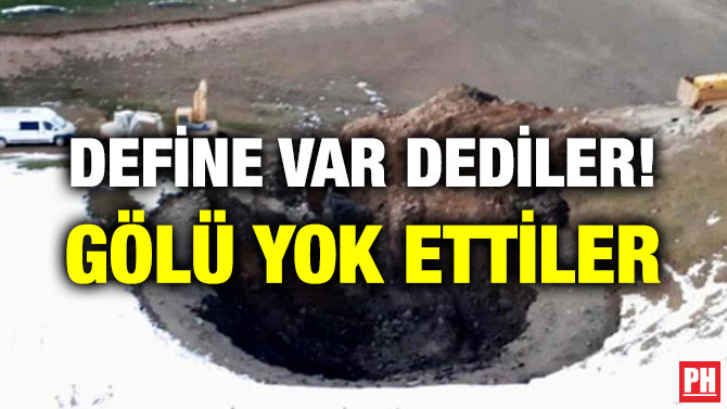 DEFİNE VAR DEDİLER! GÖLÜ YOK ETTİLER