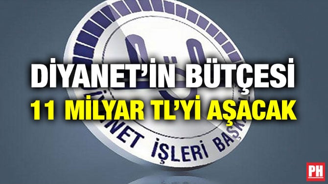DİYANET’İN BÜTÇESİ 11 MİLYAR TL’Yİ AŞACAK