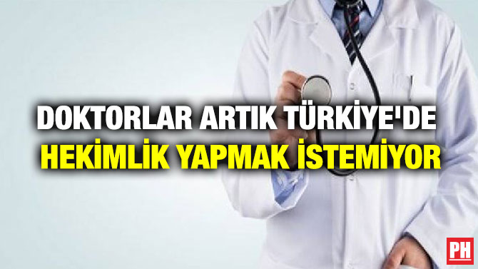 DOKTORLAR ARTIK TÜRKİYE’DE  HEKİMLİK YAPMAK İSTEMİYOR