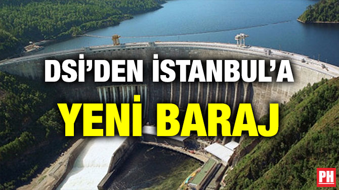 DSİ’DEN İSTANBUL’A YENİ BARAJ