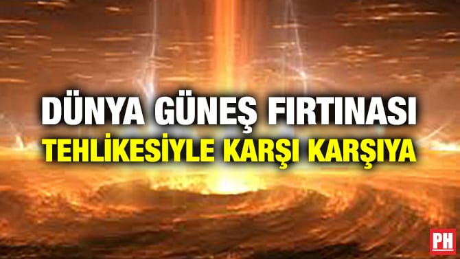DÜNYA GÜNEŞ FIRTINASI TEHLİKESİYLE KARŞI KARŞIYA