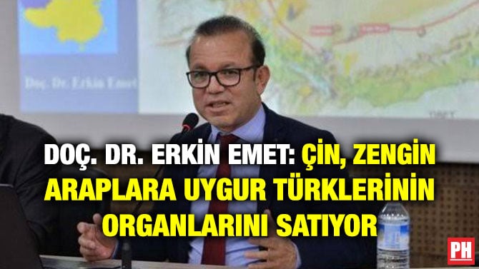 DOÇ. DR. ERKİN EMET: ÇİN, ZENGİN ARAPLARA UYGUR TÜRKLERİNİN ORGANLARINI SATIYOR