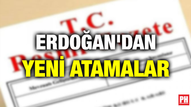 ERDOĞAN’DAN YENİ ATAMALAR