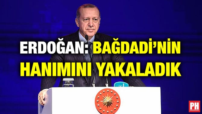 ERDOĞAN: BAĞDADİ’NİN HANIMINI YAKALADIK