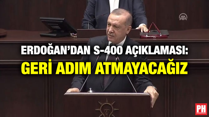 ERDOĞAN’DAN S-400 AÇIKLAMASI: GERİ ADIM ATMAYACAĞIZ