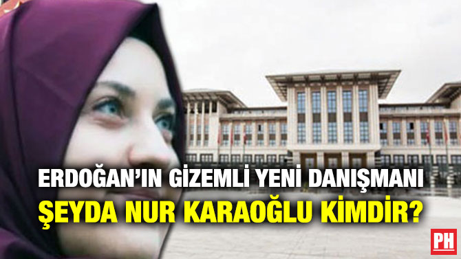 ERDOĞAN’IN GİZEMLİ YENİ DANIŞMANI ŞEYDA NUR KARAOĞLU KİMDİR?
