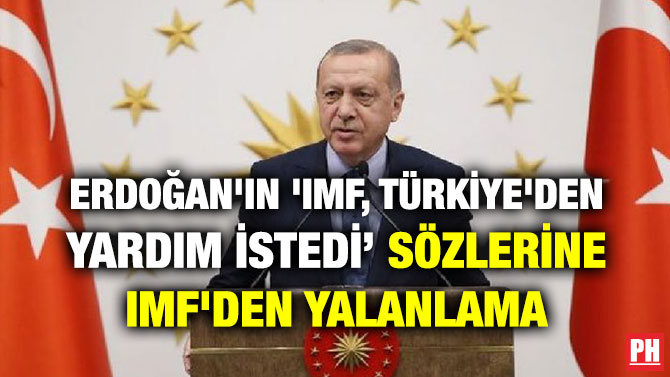 ERDOĞAN’IN ‘IMF, TÜRKİYE’DEN YARDIM İSTEDİ’ SÖZLERİNE IMF’DEN YALANLAMA