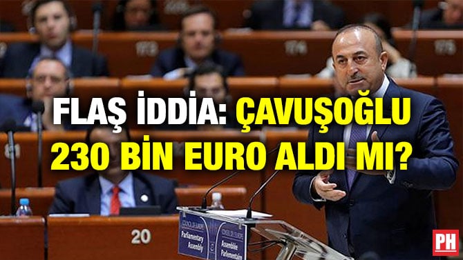 FLAŞ İDDİA: ÇAVUŞOĞLU 230 BİN EURO ALDI MI?
