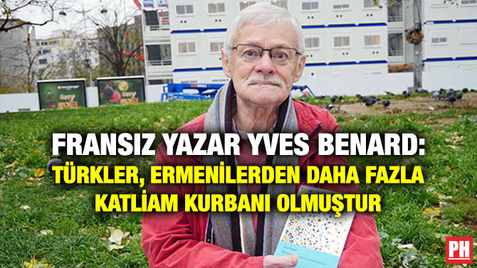 FRANSIZ YAZAR YVES BENARD: TÜRKLER, ERMENİLERDEN DAHA FAZLA KATLİAM KURBANI OLMUŞTUR