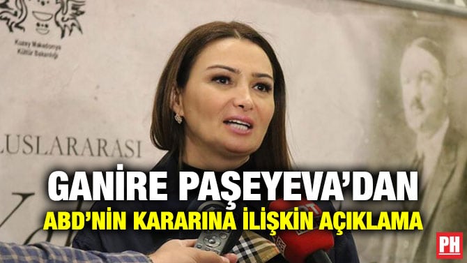 GANİRE PAŞEYEVA’DAN ABD’NİN KARARINA İLİŞKİN AÇIKLAMA