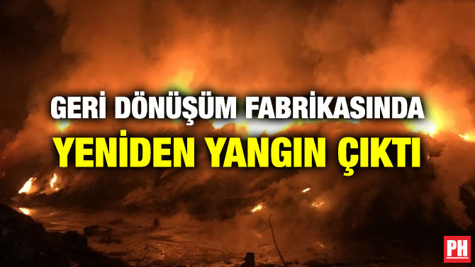 GERİ DÖNÜŞÜM FABRİKASINDA YENİDEN YANGIN ÇIKTI