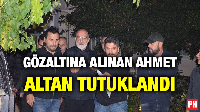 GÖZALTINA ALINAN AHMET ALTAN TUTUKLANDI