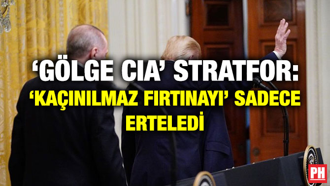 ‘GÖLGE CIA’ STRATFOR: ‘KAÇINILMAZ FIRTINAYI’ SADECE ERTELEDİ
