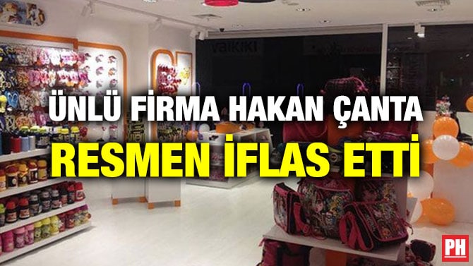 ÜNLÜ FİRMA HAKAN ÇANTA RESMEN İFLAS ETTİ