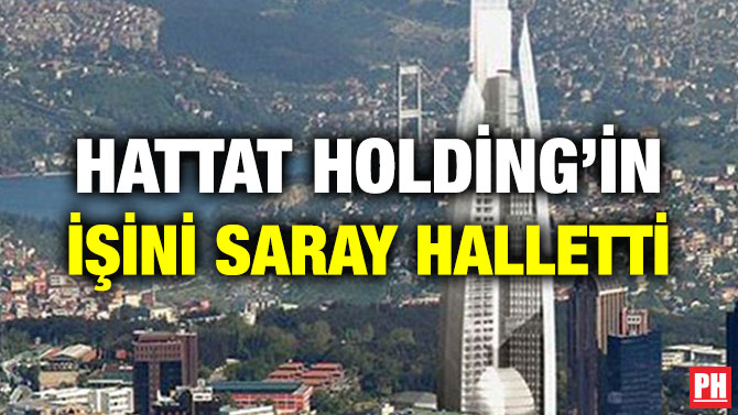 HATTAT HOLDİNG’İN İŞİNİ SARAY HALLETTİ
