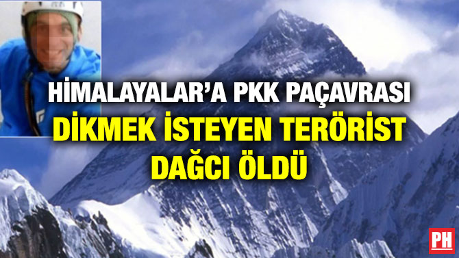 HİMALAYALAR’A PKK PAÇAVRASI DİKMEK İSTEYEN TERÖRİST DAĞCI ÖLDÜ